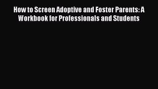 Download How to Screen Adoptive and Foster Parents: A Workbook for Professionals and Students