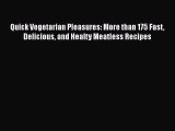 [DONWLOAD] Quick Vegetarian Pleasures: More than 175 Fast Delicious and Healty Meatless Recipes