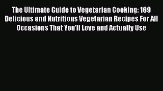 [DONWLOAD] The Ultimate Guide to Vegetarian Cooking: 169 Delicious and Nutritious Vegetarian