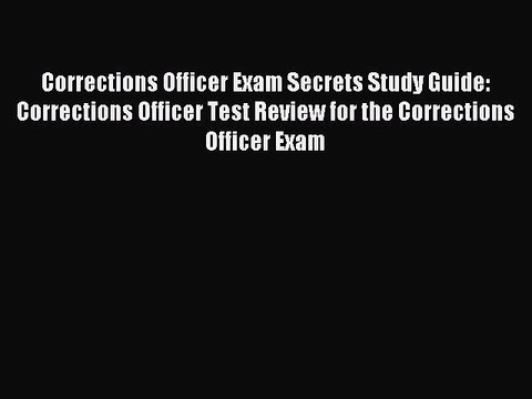 Read Corrections Officer Exam Secrets Study Guide: Corrections Officer Test Review for the