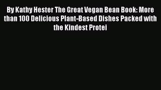 [DONWLOAD] By Kathy Hester The Great Vegan Bean Book: More than 100 Delicious Plant-Based Dishes