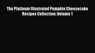 [DONWLOAD] The Platinum Illustrated Pumpkin Cheesecake Recipes Collection: Volume 1  Full EBook