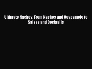 [DONWLOAD] Ultimate Nachos: From Nachos and Guacamole to Salsas and Cocktails  Read Online