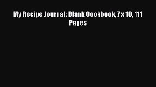 [DONWLOAD] My Recipe Journal: Blank Cookbook 7 x 10 111 Pages  Full EBook