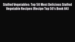 [DONWLOAD] Stuffed Vegetables: Top 50 Most Delicious Stuffed Vegetable Recipes (Recipe Top
