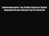 [DONWLOAD] Stuffed Vegetables: Top 50 Most Delicious Stuffed Vegetable Recipes (Recipe Top