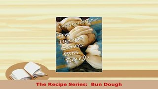 Download  The Recipe Series  Bun Dough PDF Online