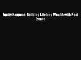 PDF Equity Happens: Building Lifelong Wealth with Real Estate  Read Online