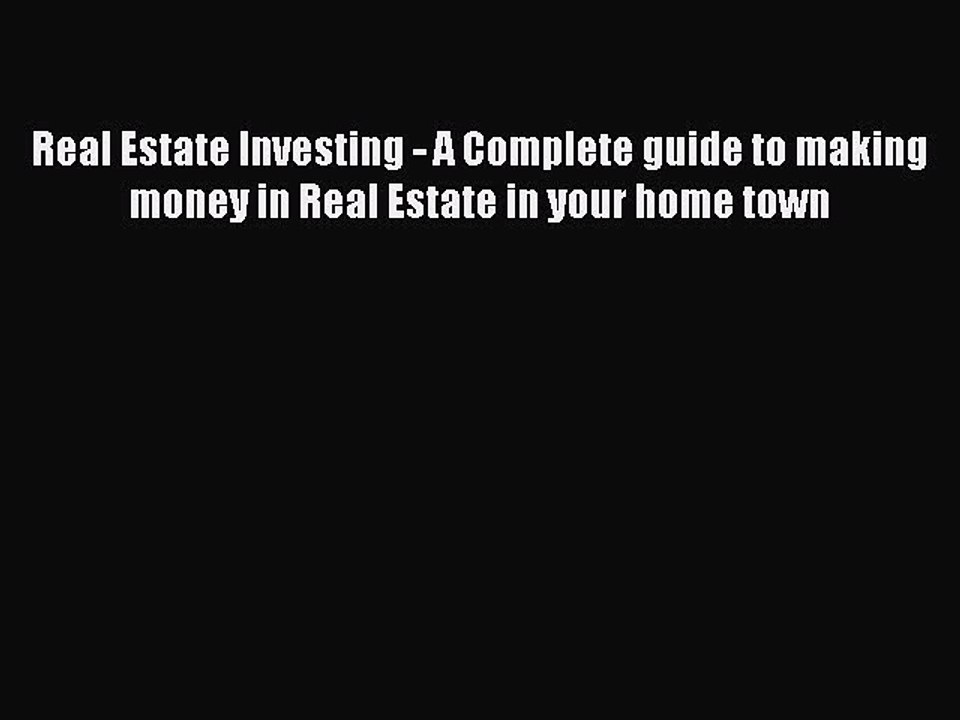 PDF Real Estate Investing - A Complete guide to making money in Real Estate in your home town