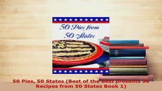 PDF  50 Pies 50 States Best of the Best presents 50 Recipes from 50 States Book 1 Download Online