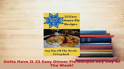 PDF  Gotta Have It 23 Easy Dinner Pie Recipes Any Day Of The Week Download Online