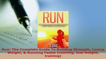 Download  Run The Complete Guide To Building Strength Losing Weight  Running Faster running lose  EBook