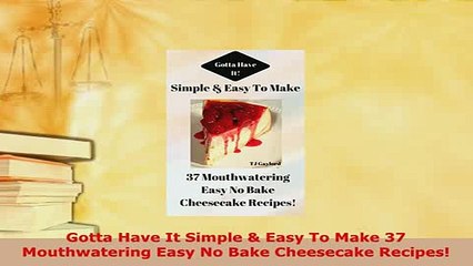 PDF  Gotta Have It Simple  Easy To Make 37 Mouthwatering Easy No Bake Cheesecake Recipes PDF Full Ebook