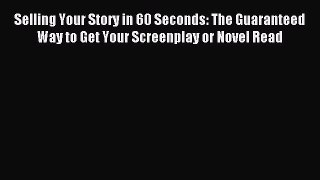 Read Selling Your Story in 60 Seconds: The Guaranteed Way to Get Your Screenplay or Novel Read