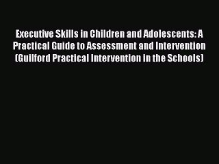 Read Executive Skills in Children and Adolescents: A Practical Guide to Assessment and Intervention