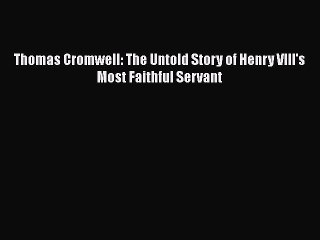 Download Thomas Cromwell: The Untold Story of Henry VIII's Most Faithful Servant  Read Online