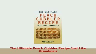 PDF  The Ultimate Peach Cobbler Recipe Just Like Grandmas Download Full Ebook