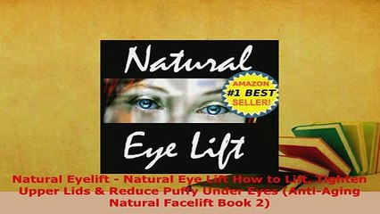 Download  Natural Eyelift  Natural Eye Lift How to Lift Tighten Upper Lids  Reduce Puffy Under  Read Online