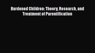 Read Burdened Children: Theory Research and Treatment of Parentification Ebook Online