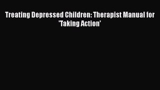 Download Treating Depressed Children: Therapist Manual for 'Taking Action' Ebook Free
