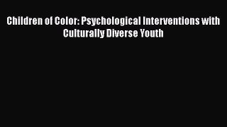 Download Children of Color: Psychological Interventions with Culturally Diverse Youth Ebook