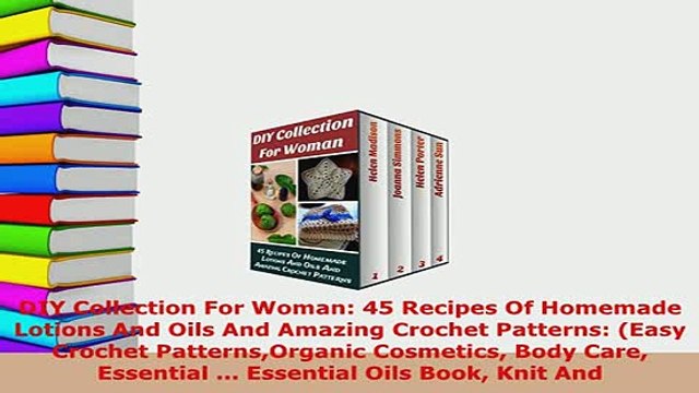 PDF DIY Collection For Woman 45 Recipes Of Homemade Lotions And Oils And Amazing Crochet EBook