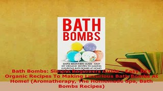 Download  Bath Bombs Simple Beginners Guide  Easy DIY Organic Recipes To Making Luxurious Bath  EBook