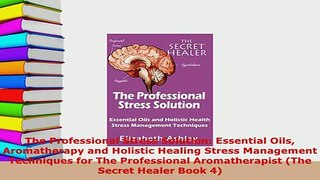 PDF  The Professional Stress Solution Essential Oils Aromatherapy and Holistic Healing Stress Free Books