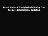 Read Does It Work?: 10 Principles for Delivering True Business Value in Digital Marketing Ebook