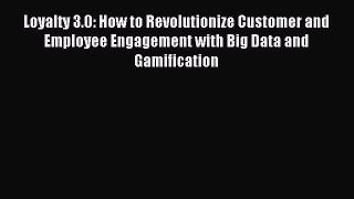 Read Loyalty 3.0: How to Revolutionize Customer and Employee Engagement with Big Data and Gamification