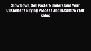 Read Slow Down Sell Faster!: Understand Your Customer's Buying Process and Maximize Your Sales