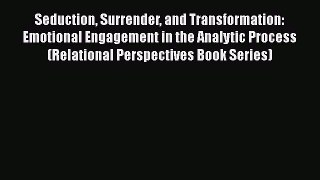 Read Seduction Surrender and Transformation: Emotional Engagement in the Analytic Process (Relational