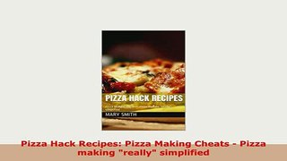 PDF  Pizza Hack Recipes Pizza Making Cheats  Pizza making really simplified Download Full Ebook