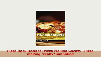 PDF  Pizza Hack Recipes Pizza Making Cheats  Pizza making really simplified Download Full Ebook