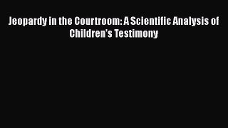 Download Jeopardy in the Courtroom: A Scientific Analysis of Children's Testimony Ebook Online