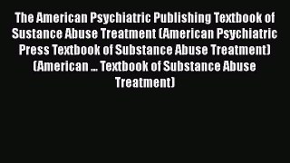 Read The American Psychiatric Publishing Textbook of Sustance Abuse Treatment (American Psychiatric