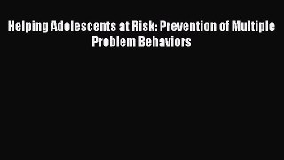 Read Helping Adolescents at Risk: Prevention of Multiple Problem Behaviors Ebook Free