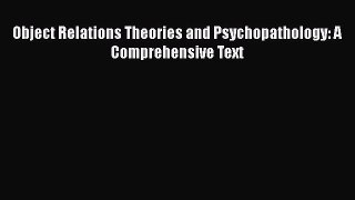 Read Object Relations Theories and Psychopathology: A Comprehensive Text Ebook Free
