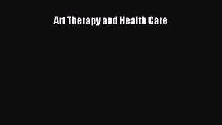 Read Art Therapy and Health Care Ebook Free