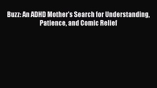 Read Buzz: An ADHD Mother's Search for Understanding Patience and Comic Relief Ebook Free