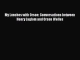 Download My Lunches with Orson: Conversations between Henry Jaglom and Orson Welles  Read Online