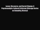 Read Lacan Discourse and Social Change: A Psychoanalytic Cultural Criticism (Chicago Series