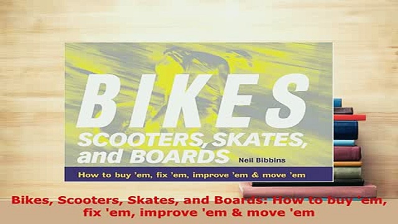 Download  Bikes Scooters Skates and Boards How to buy em fix em improve em  move em  Read Online