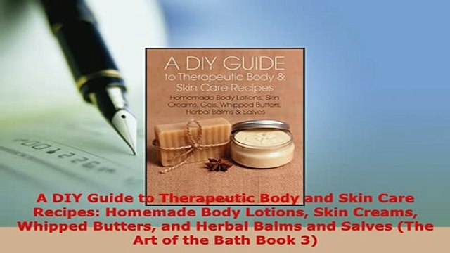 Download A DIY Guide to Therapeutic Body and Skin Care Recipes Homemade Body Lotions Skin Creams Free Books