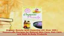 Download  Organic Beauty With Essential Oil Over 400 Homemade Recipes for Natural Skin Care Hair  Read Online