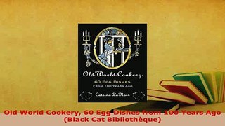 PDF  Old World Cookery 60 Egg Dishes from 100 Years Ago Black Cat Bibliothèque Read Online