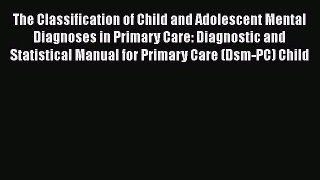Read The Classification of Child and Adolescent Mental Diagnoses in Primary Care: Diagnostic