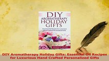 Download  DIY Aromatherapy Holiday Gifts Essential Oil Recipes for Luxurious Hand Crafted  Read Online