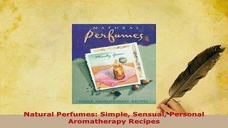 PDF  Natural Perfumes Simple Sensual Personal Aromatherapy Recipes  EBook