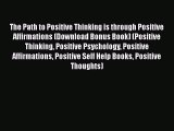 [PDF] The Path to Positive Thinking is through Positive Affirmations (Download Bonus Book)